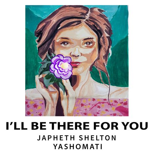 Japheth Shelton, Yashomati-I'll Be There for You