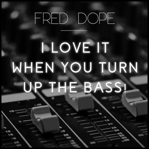 I Love It When You Turn Up The Bass