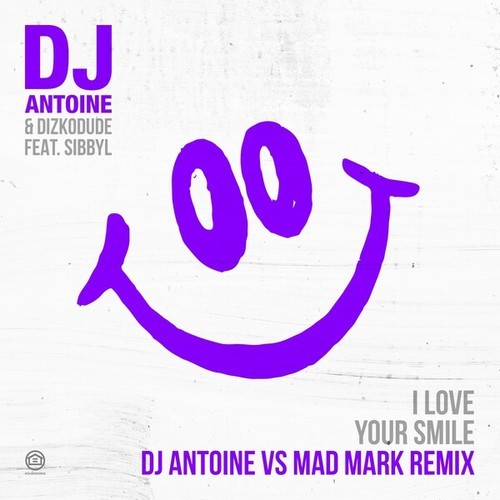 dj antoine, Dizkodude, Sibbyl, Mad Mark-I Love Your Smile (DJ Antoine vs Mad Mark Remix)
