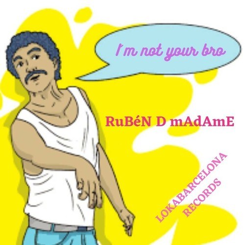 Rubén De Madame-I'm Not Your Bro