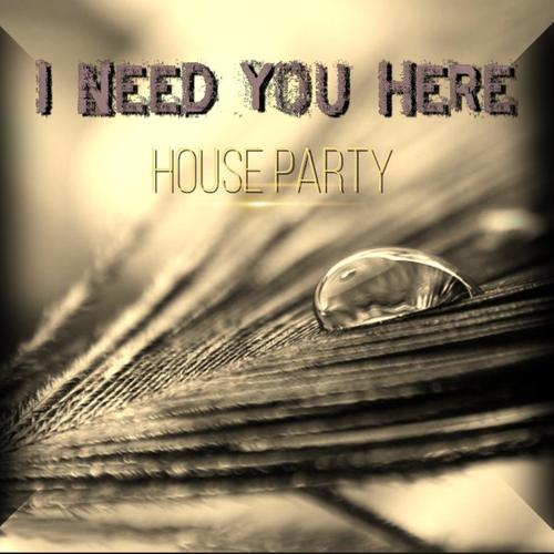 House Party-I Need You Here