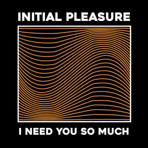 Initial Pleasure-I Need You so Much