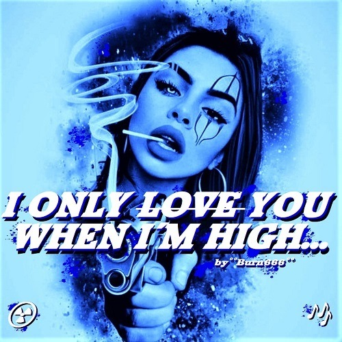 Burn666-I Only Love You When Im High