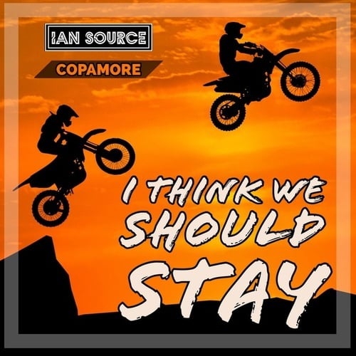 Copamore, Ian Source-I Think We Should Stay
