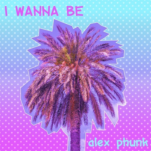 Alex Phunk-I Wanna Be