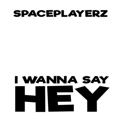 Spaceplayerz-I Wanna Say Hey