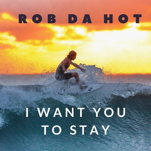 Rob Da Hot-I Want You to Stay