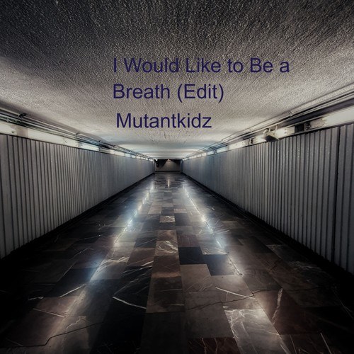 Mutantkidz-I Would Like to Be a Breath (Edit)