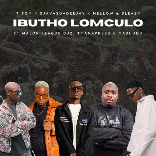 TitoM, SjavasDaDeejay, Major League DJz, TmanXpress, Mashudu, Mellow & Sleazy-Ibutho Lomculo