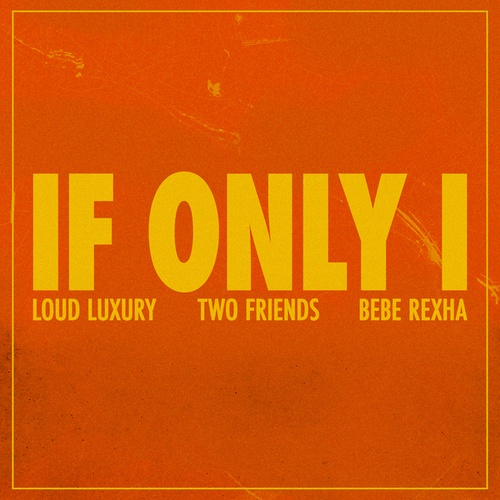 Loud Luxury, Two Friends, BEBE REXHA-If Only I