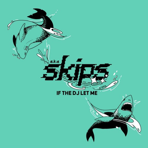 A.k.a. Skips-If The DJ Let Me