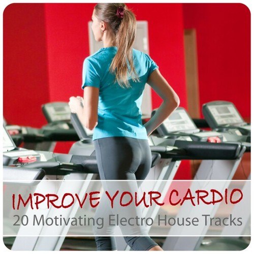 Various Artists-Improve Your Cardio - 20 Motivating Electro House Tracks