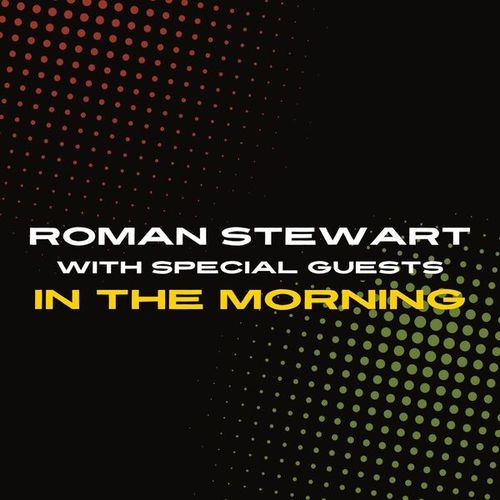 In The Morning: Roman Stewart with Special Guests