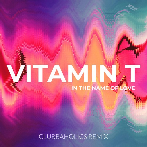 Clubbaholics, Vitamin T-In The Name Of Love (remix)