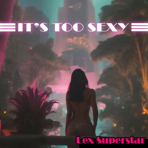 Lex Superstar-It's Too Sexy