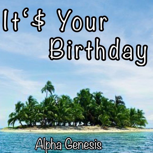 Alpha Genesis-It'$ Your Birthday