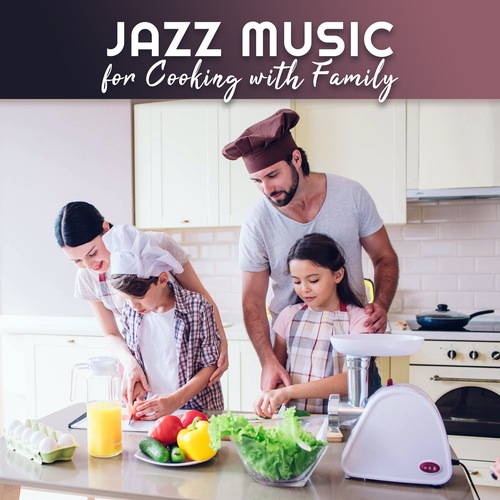 Jazz Music for Cooking with Family. Spending Time Together with Pleasant Music