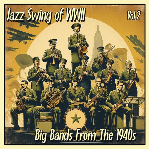 Jazz Swing of WWII: Big Bands From The 1940s, Vol.2