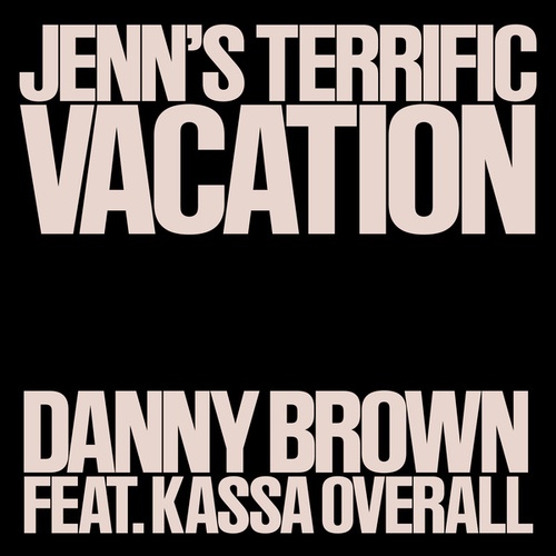 Danny Brown, Kassa Overall-Jenn’s Terrific Vacation