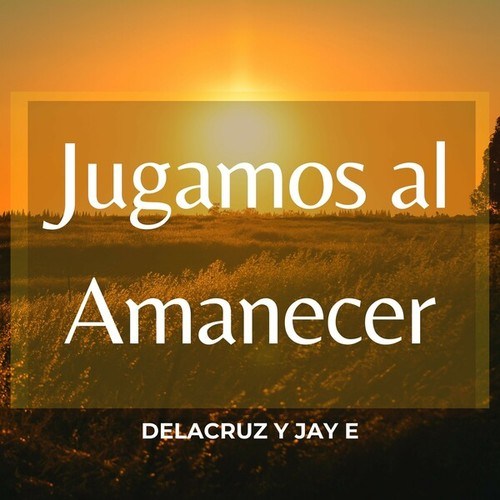 Delacruz Y Jay E-Jugamos al Amanecer