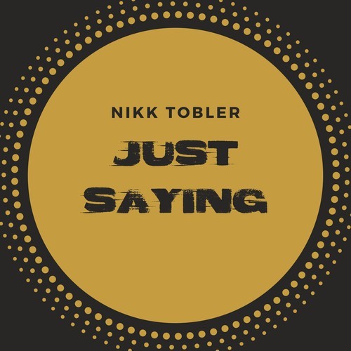 Nikk Tobler-Just Saying