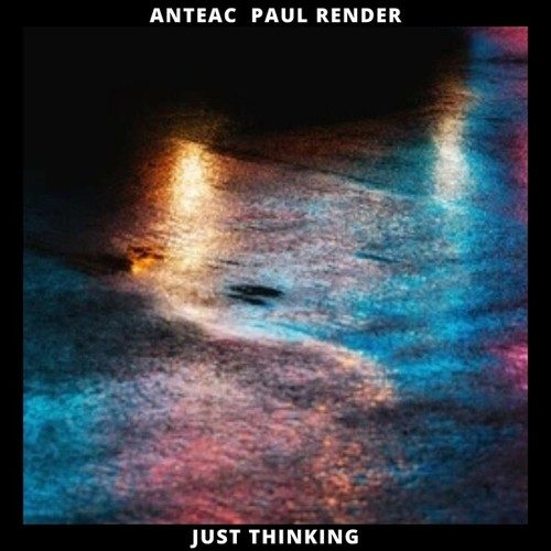 Anteac, Paul Render-Just Thinking