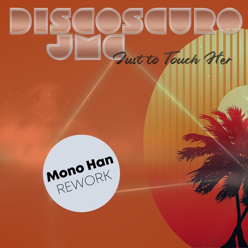 DISCOSCURO & JMC, Mono Han-Just to Touch Her (Mono Han Rework)