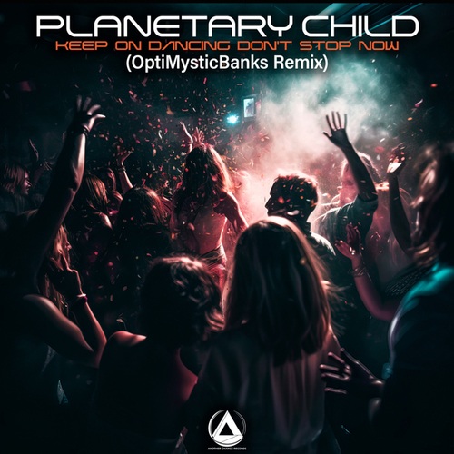 Planetary Child, OptiMystic Banks-Keep On Dancing Dont Stop Now