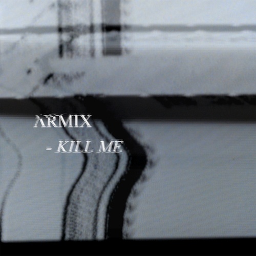 Armix-Kill Me
