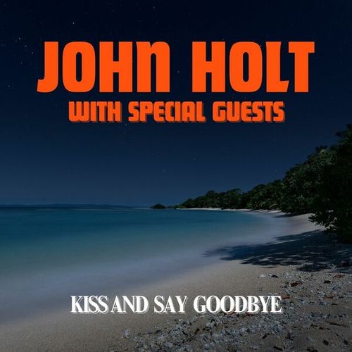 Kiss and Say Goodbye: John Holt with Special Guests