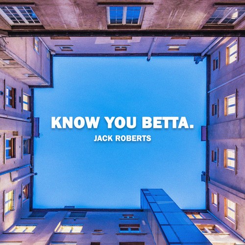 Jack Roberts-Know You Betta