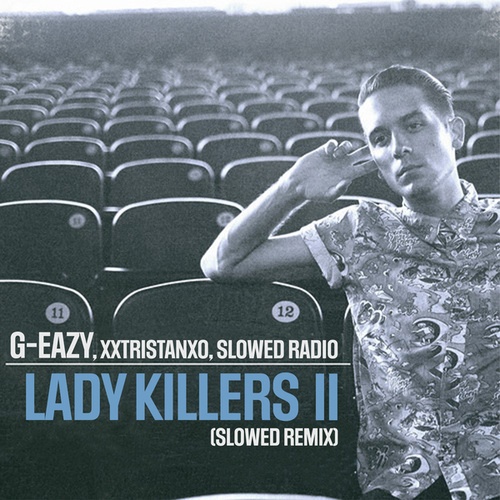 G-Eazy, Xxtristanxo, Slowed Radio-Lady Killers II