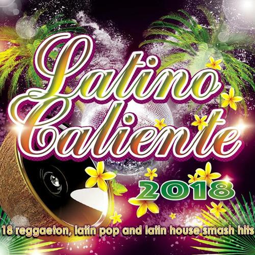 Latino Caliente 2018 - 18 reggaeton, latin pop and latin house smash hits