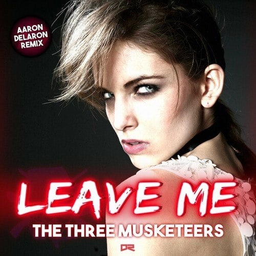The Three Musketeers, Aaron Delaron-Leave Me (Aaron Delaron Remix)