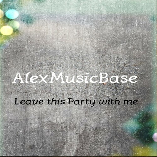 AlexMusicBase-Leave This Party with Me