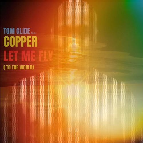 Tom Glide, Copper-Let Me Fly ( To The World ) (feat. Copper)
