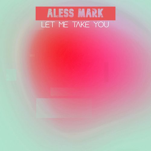 Aless Marck-Let Me Take You