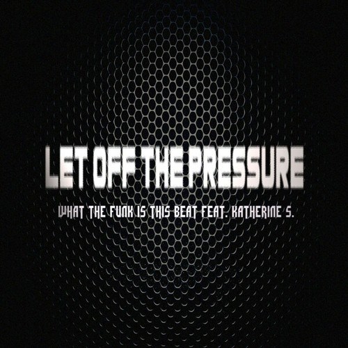What The Funk Is This Beat, Katherine S.-Let off the Pressure