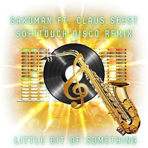 SAXOMAN, SoftTouch-Little Bit of Something (Softtouch Disco Remix)