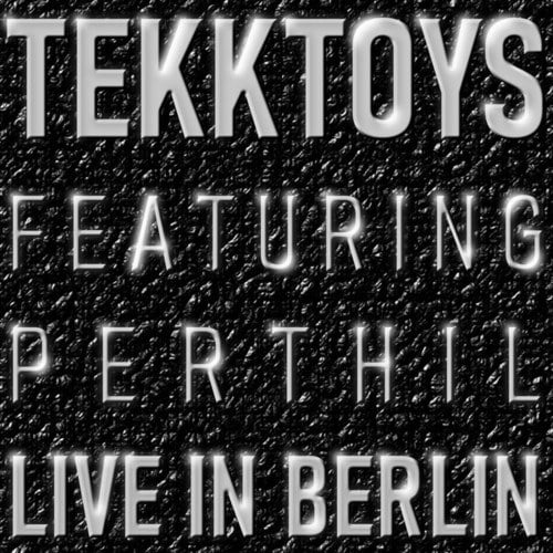TEKKTOYS, Perthil-Live in Berlin