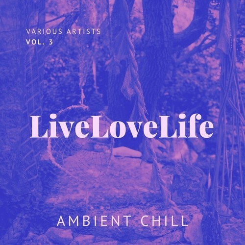 Live Love Life (Ambient Chill), Vol. 3