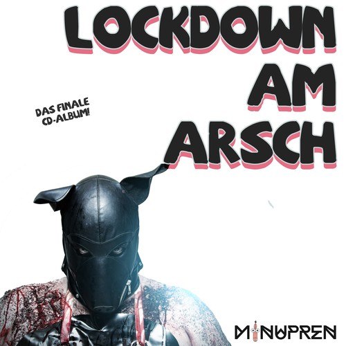 Minupren, Malina, Erna Feierlappen, Chris Highhat-Lockdown am Arsch