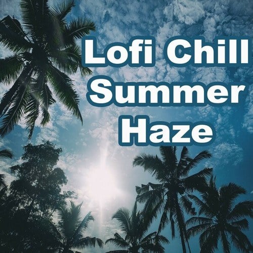 Various Artists-Lofi Chill Summer Haze (Beautiful Lo-Fi Beats for Beautiful Sunny Moments)
