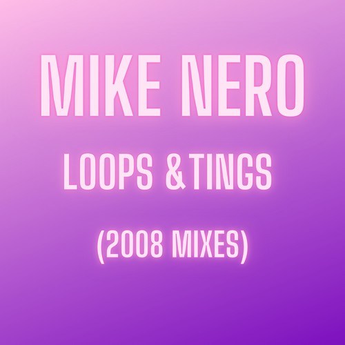 Mike Nero-Loops & Tings (2008 Mixes)
