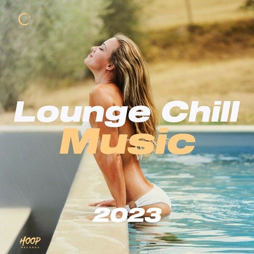 Various Artists-Lounge Chill Music 2023 - The Best Lounge Music - Chill Music - Soft House - Pop Music - Tropical House - Deep House - Chillout Songs - Chill Vibes - Cocktail Music by Hoop Records
