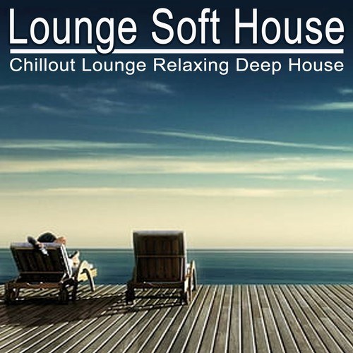 Lounge Soft House (Chillout Lounge Relaxing Deep House Music)