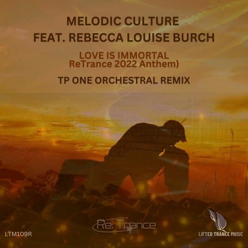 Melodic Culture, Rebecca Louise Burch, TP One-Love Is Immortal (ReTrance 2022 Anthem / TP One Orchestral Remix)