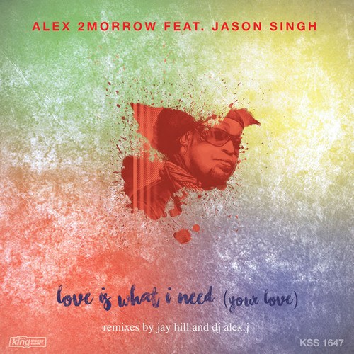 Alex 2morrow, Jason Singh, DJ Alex J, Jay Hill-Love Is What I Need (Your Love)
