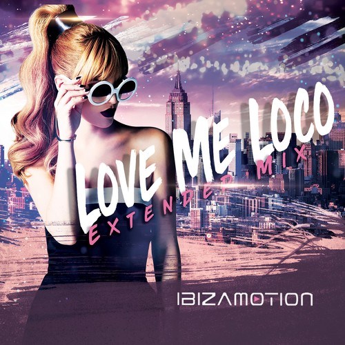 Ibizamotion-Love Me Loco (Extended Mix)