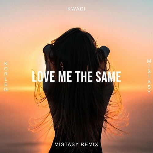 Korleg, Mistasy, KWADI-Love Me the Same - Mistasy Remix